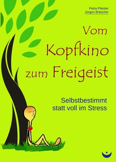 Das Autorenpaar Petra Pliester und Jürgen Bräscher geben in dem Buch "Vom Kopfkino zum Freigeist" Anregungen für ein selbstbestimmtes Leben
